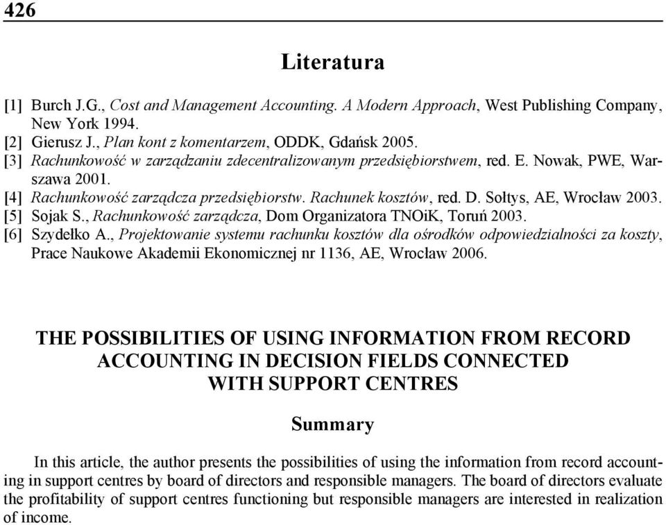 zarządcza, Dom Organizatora TNOiK, Toruń 2003 [6] Szydełko A, Projektowanie systemu rachunku kosztów dla ośrodków odpowiedzialności za koszty, Prace Naukowe Akademii Ekonomicznej nr 1136, AE, Wrocław