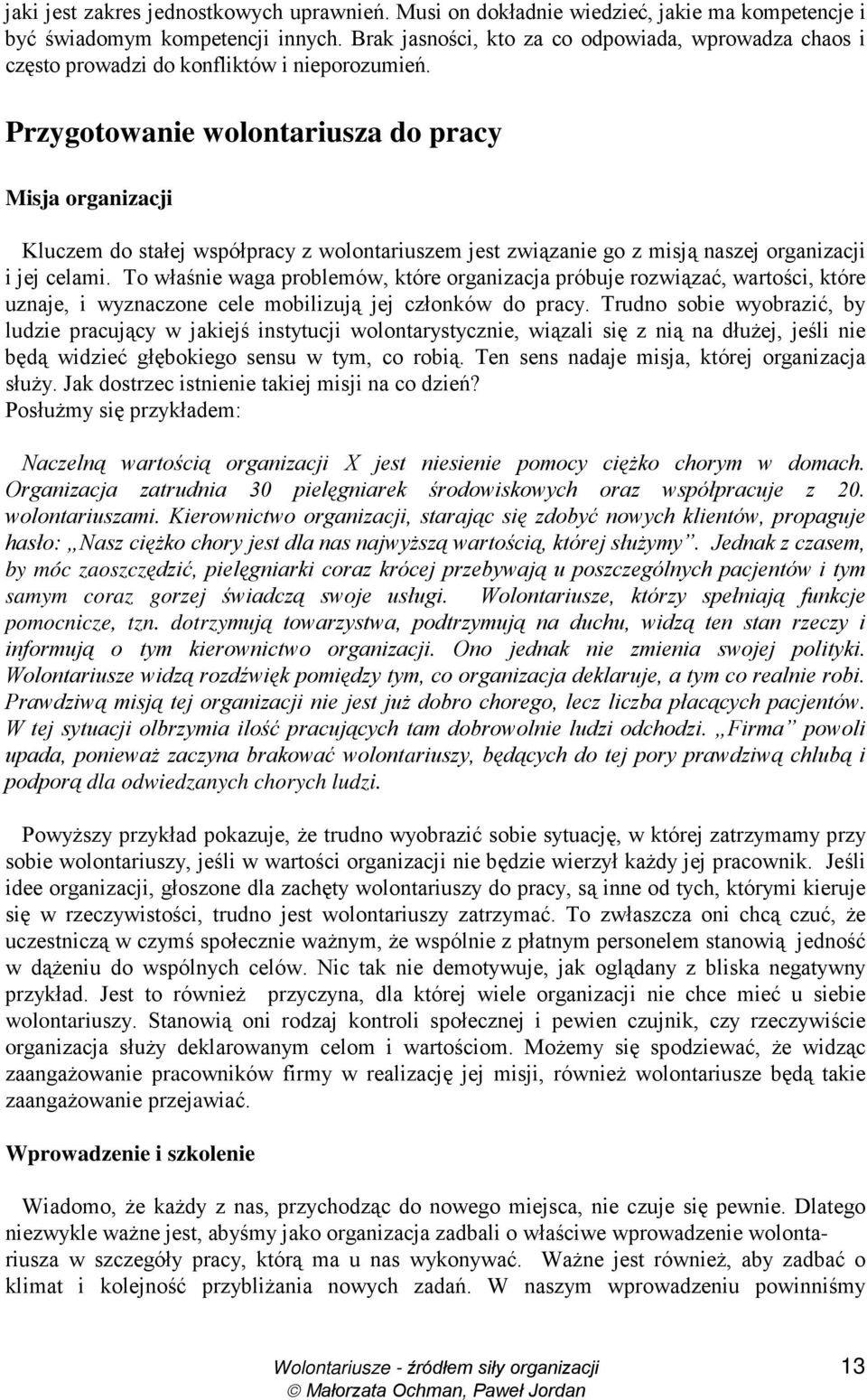 Przygotowanie wolontariusza do pracy Misja organizacji Kluczem do stałej współpracy z wolontariuszem jest związanie go z misją naszej organizacji i jej celami.