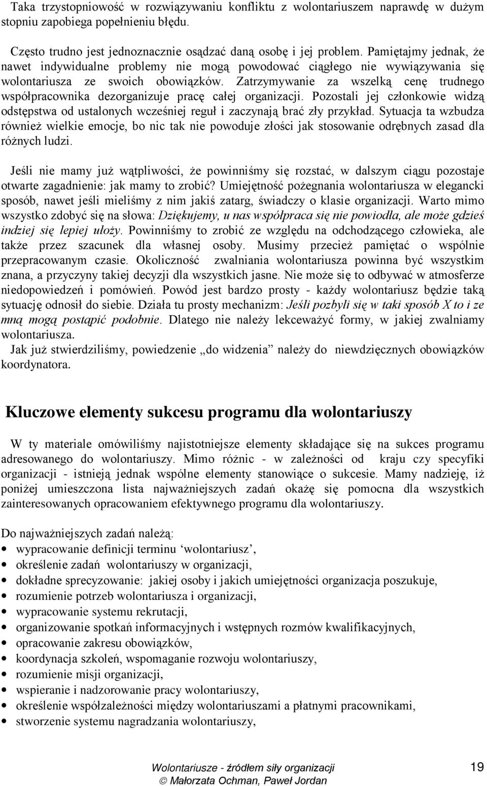 Zatrzymywanie za wszelką cenę trudnego współpracownika dezorganizuje pracę całej organizacji. Pozostali jej członkowie widzą odstępstwa od ustalonych wcześniej reguł i zaczynają brać zły przykład.