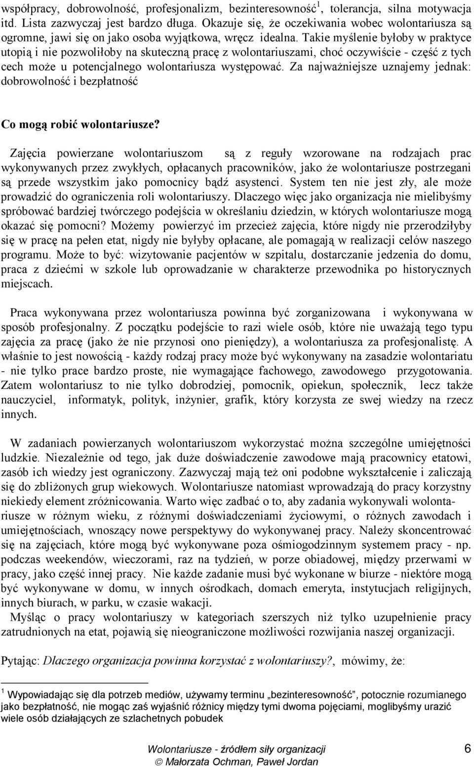 Takie myślenie byłoby w praktyce utopią i nie pozwoliłoby na skuteczną pracę z wolontariuszami, choć oczywiście - część z tych cech moŝe u potencjalnego wolontariusza występować.