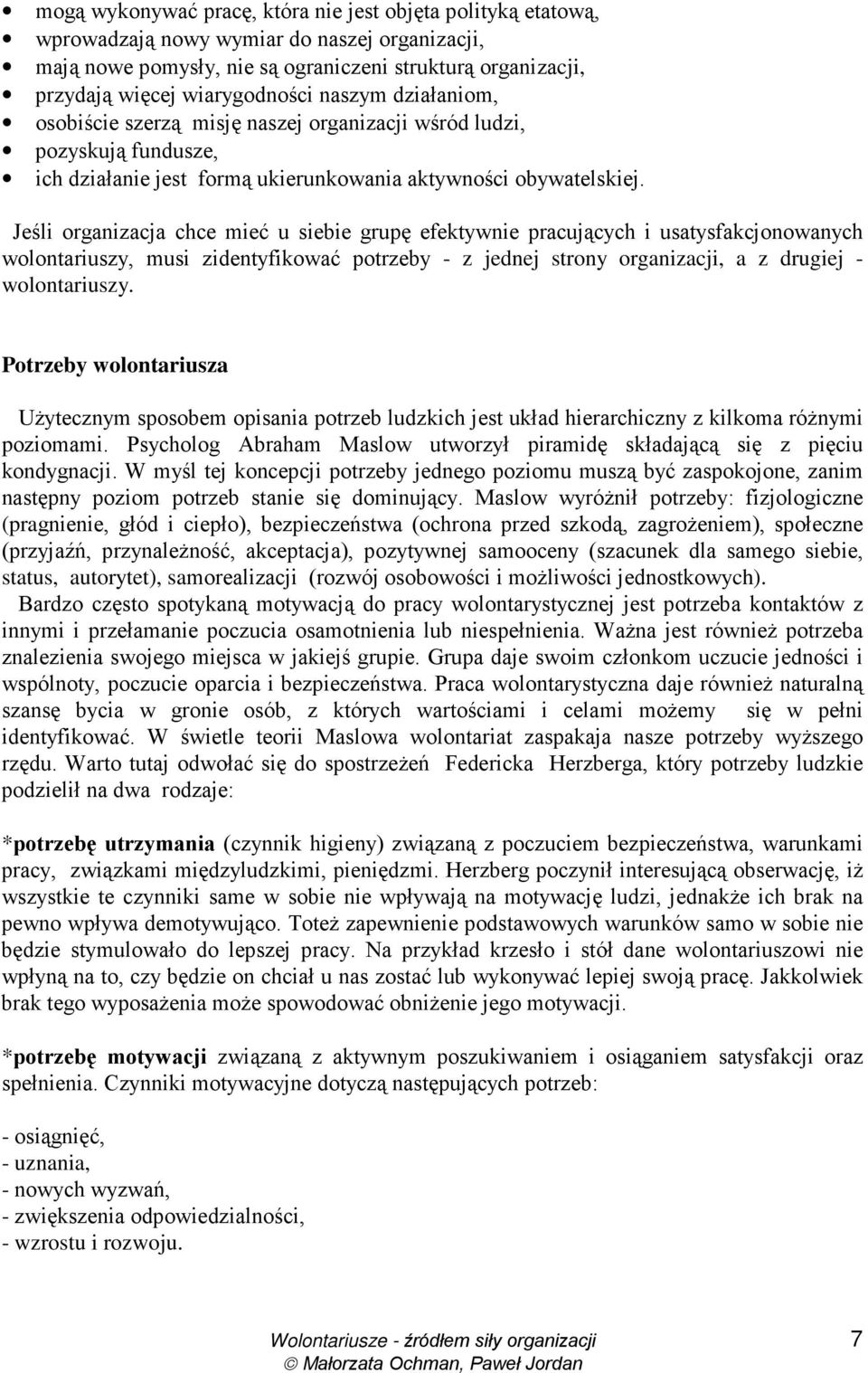 Jeśli organizacja chce mieć u siebie grupę efektywnie pracujących i usatysfakcjonowanych wolontariuszy, musi zidentyfikować potrzeby - z jednej strony organizacji, a z drugiej - wolontariuszy.