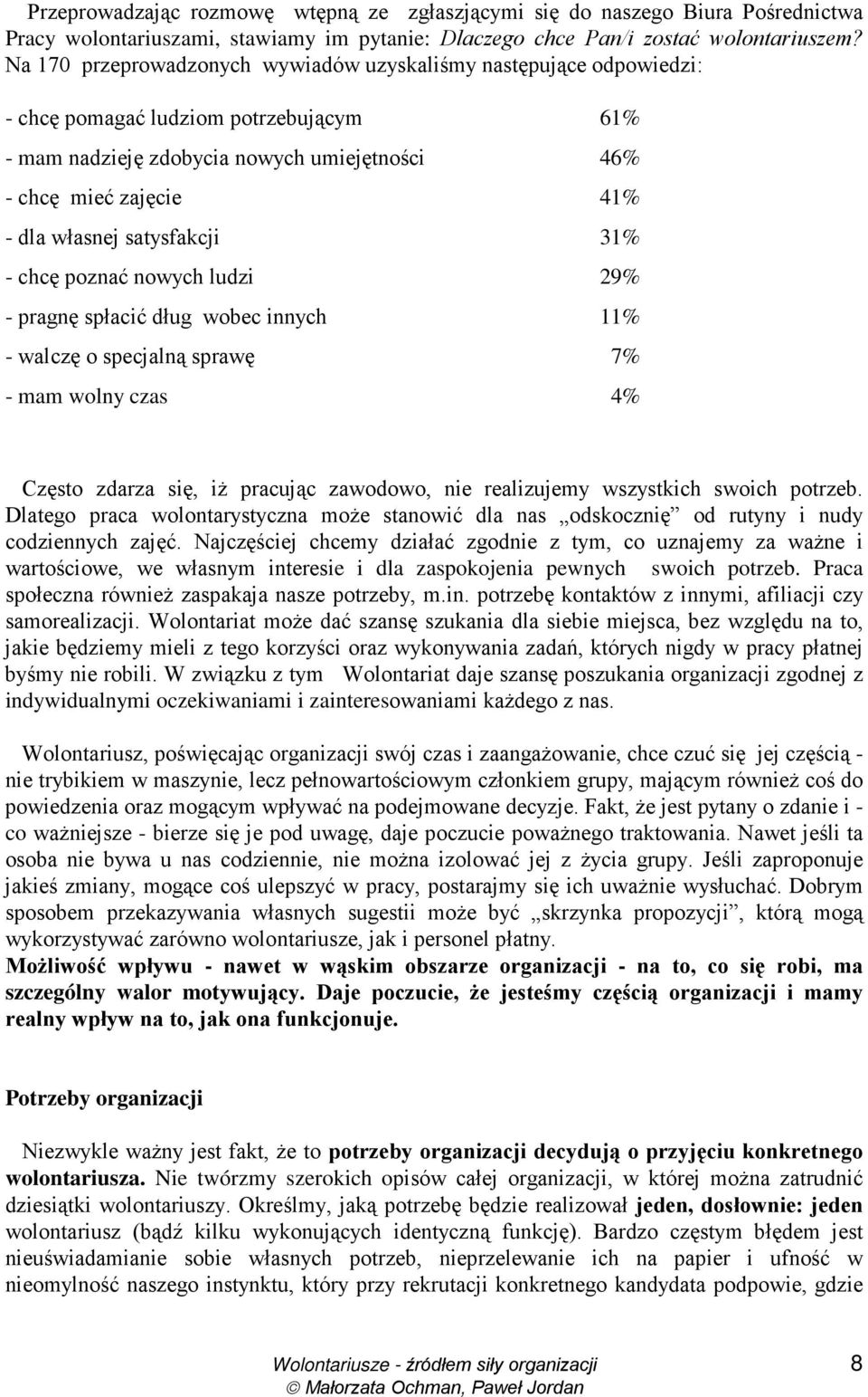 satysfakcji 31% - chcę poznać nowych ludzi 29% - pragnę spłacić dług wobec innych 11% - walczę o specjalną sprawę 7% - mam wolny czas 4% Często zdarza się, iŝ pracując zawodowo, nie realizujemy