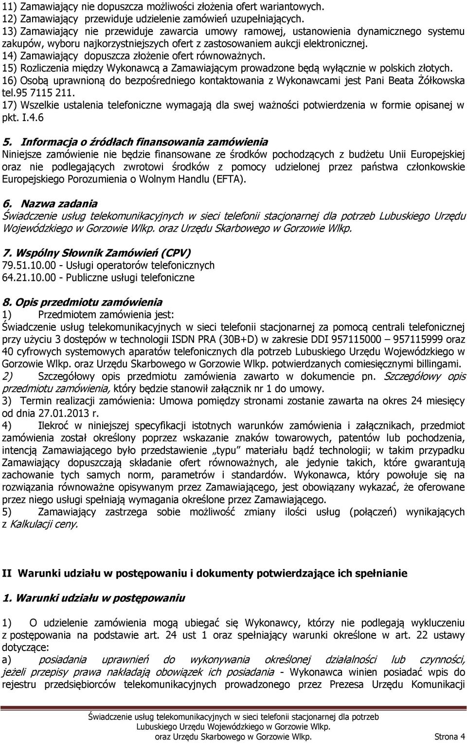 14) Zamawiający dopuszcza złożenie ofert równoważnych. 15) Rozliczenia między Wykonawcą a Zamawiającym prowadzone będą wyłącznie w polskich złotych.