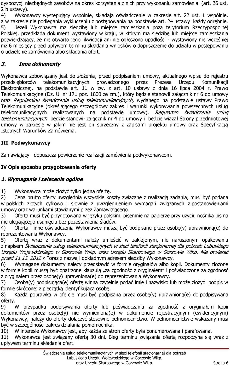 5) Jeżeli Wykonawca ma siedzibę lub miejsce zamieszkania poza terytorium Rzeczypospolitej Polskiej, przedkłada dokument wystawiony w kraju, w którym ma siedzibę lub miejsce zamieszkania