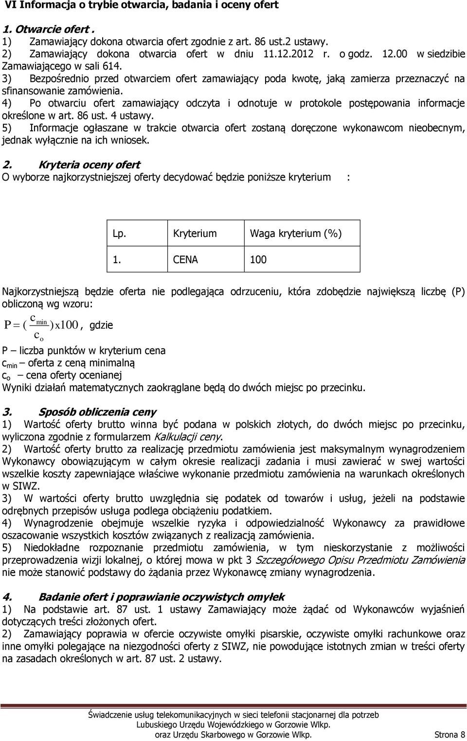 4) Po otwarciu ofert zamawiający odczyta i odnotuje w protokole postępowania informacje określone w art. 86 ust. 4 ustawy.