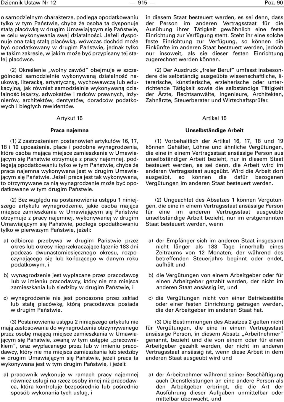 Je eli dysponuje ona takà sta à placówkà, wówczas dochód mo e byç opodatkowany w drugim Paƒstwie, jednak tylko w takim zakresie, w jakim mo e byç przypisany tej sta- ej placówce.