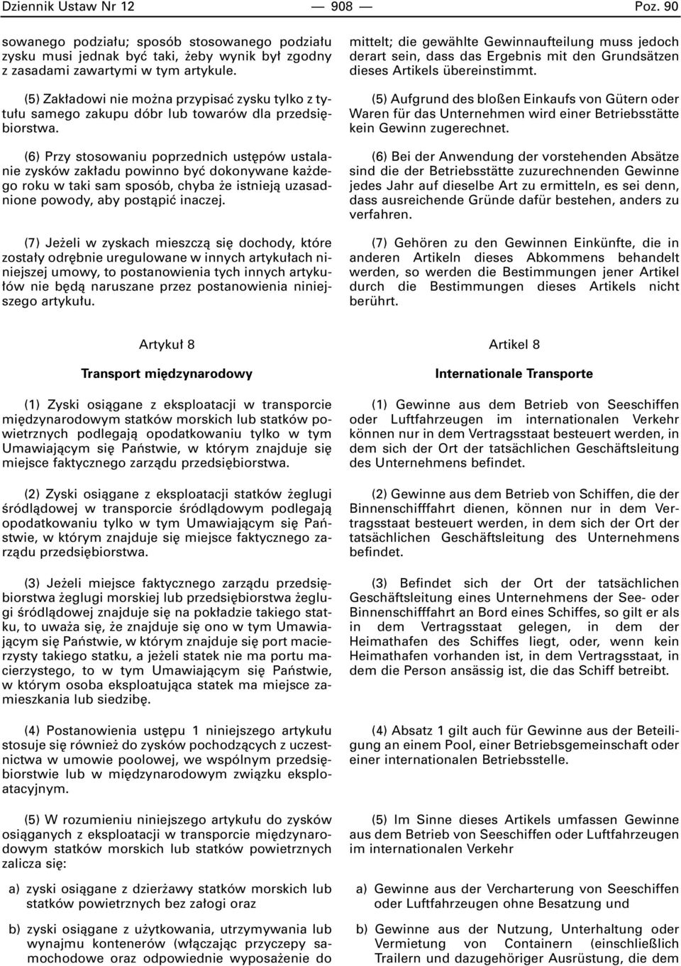 (6) Przy stosowaniu poprzednich ust pów ustalanie zysków zak adu powinno byç dokonywane ka dego roku w taki sam sposób, chyba e istniejà uzasadnione powody, aby postàpiç inaczej.