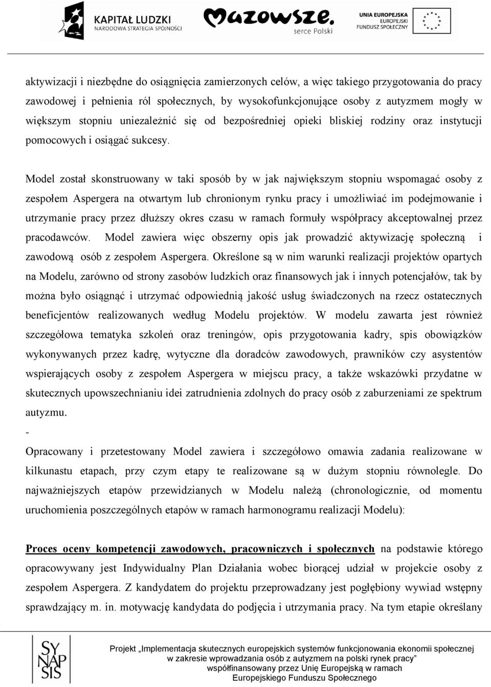 Model został skonstruowany w taki sposób by w jak największym stopniu wspomagać osoby z zespołem Aspergera na otwartym lub chronionym rynku pracy i umożliwiać im podejmowanie i utrzymanie pracy przez