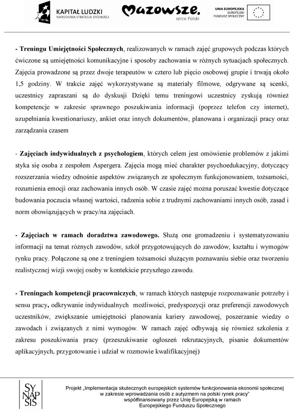 W trakcie zajęć wykorzystywane są materiały filmowe, odgrywane są scenki, uczestnicy zapraszani są do dyskusji Dzięki temu treningowi uczestnicy zyskują również kompetencje w zakresie sprawnego