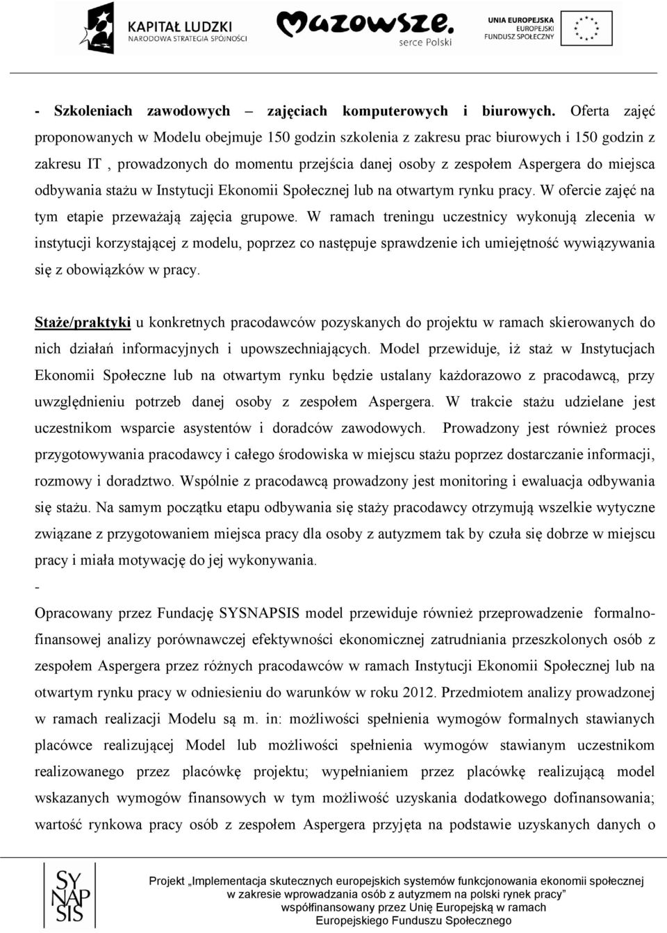 odbywania stażu w Instytucji Ekonomii Społecznej lub na otwartym rynku pracy. W ofercie zajęć na tym etapie przeważają zajęcia grupowe.