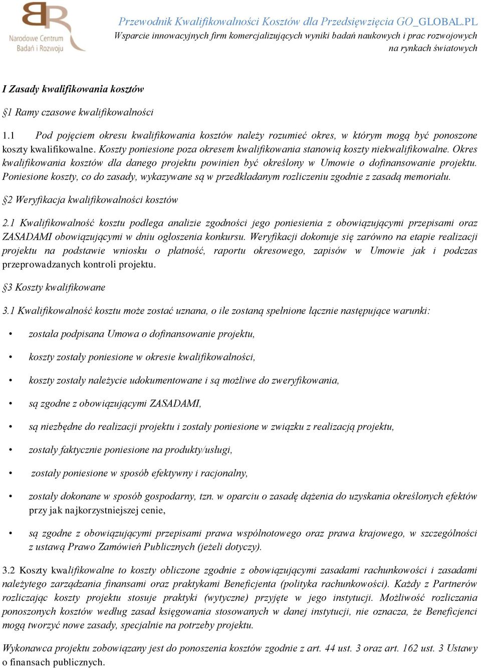 1 Pod pojęciem okresu kwalifikowania kosztów należy rozumieć okres, w którym mogą być ponoszone koszty kwalifikowalne. Koszty poniesione poza okresem kwalifikowania stanowią koszty niekwalifikowalne.