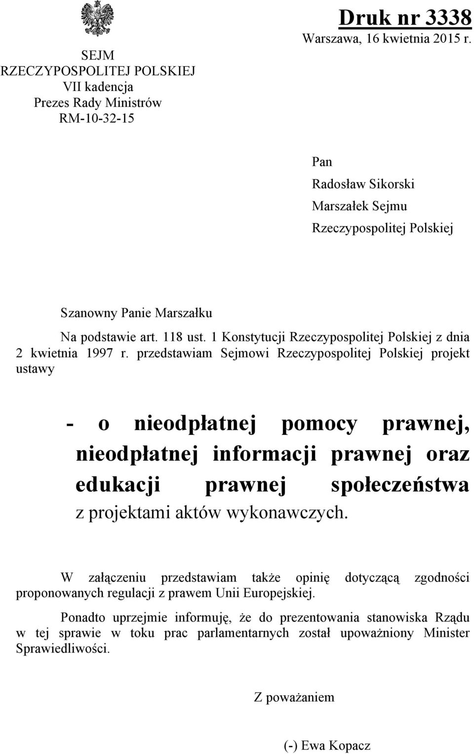 przedstawiam Sejmowi Rzeczypospolitej Polskiej projekt ustawy - o nieodpłatnej pomocy prawnej, nieodpłatnej informacji prawnej oraz edukacji prawnej społeczeństwa z projektami aktów wykonawczych.