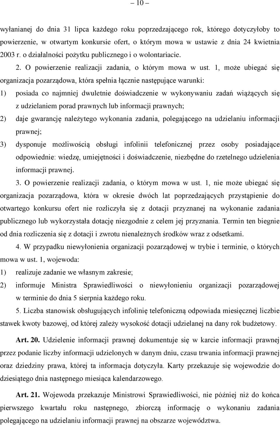 1, może ubiegać się organizacja pozarządowa, która spełnia łącznie następujące warunki: 1) posiada co najmniej dwuletnie doświadczenie w wykonywaniu zadań wiążących się z udzielaniem porad prawnych