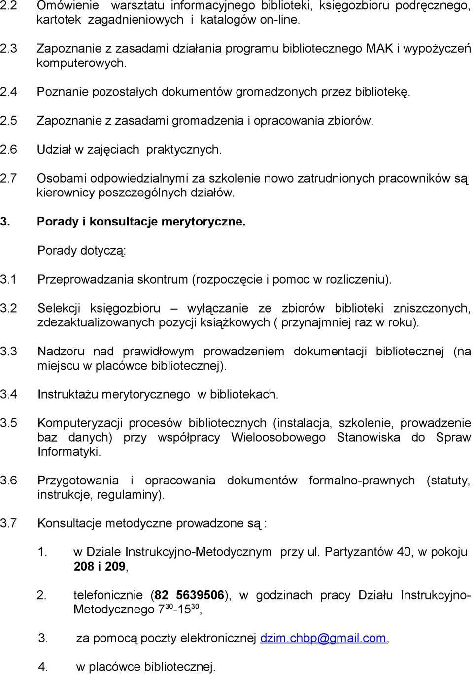 2.6 Udział w zajęciach praktycznych. 2.7 Osobami odpowiedzialnymi za szkolenie nowo zatrudnionych pracowników są kierownicy poszczególnych działów. 3. Porady i konsultacje merytoryczne.