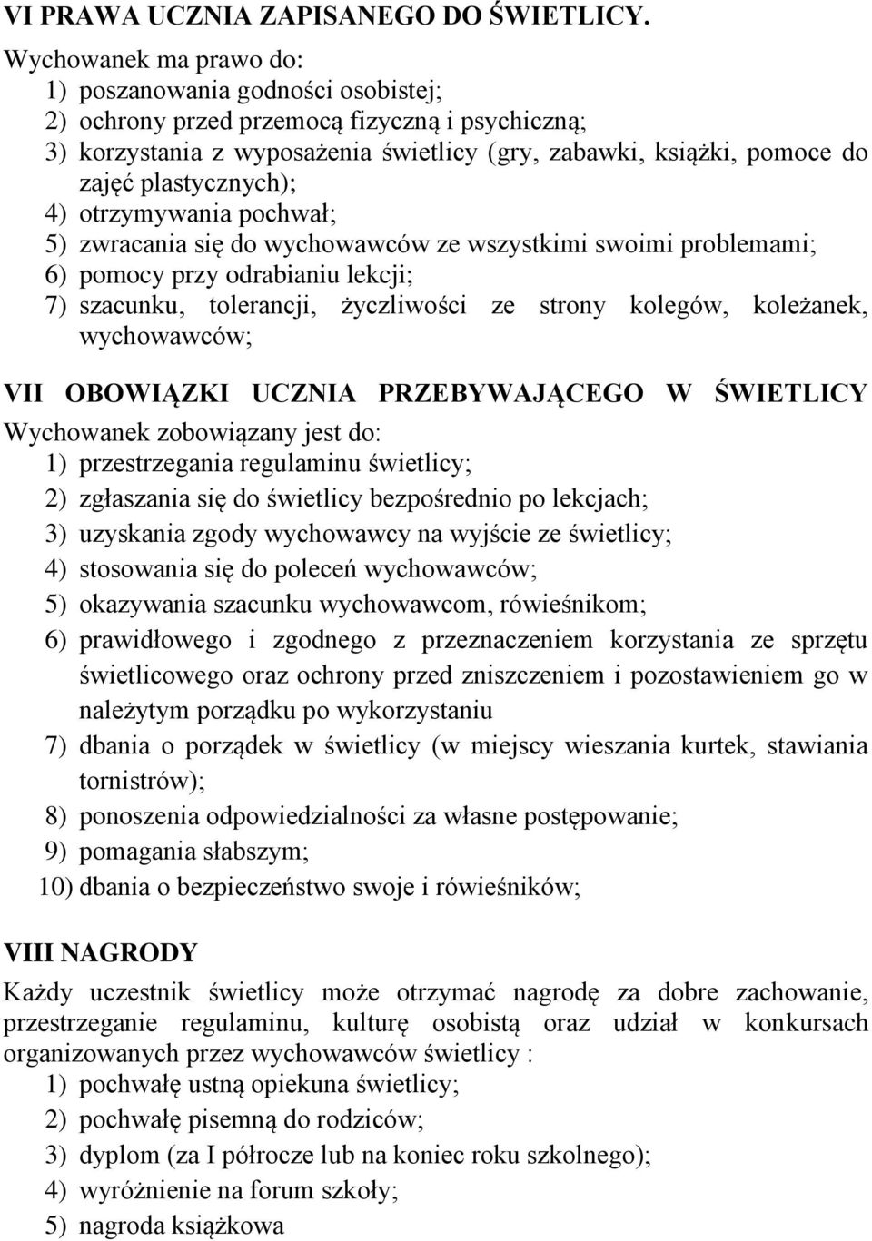 plastycznych); 4) otrzymywania pochwał; 5) zwracania się do wychowawców ze wszystkimi swoimi problemami; 6) pomocy przy odrabianiu lekcji; 7) szacunku, tolerancji, życzliwości ze strony kolegów,