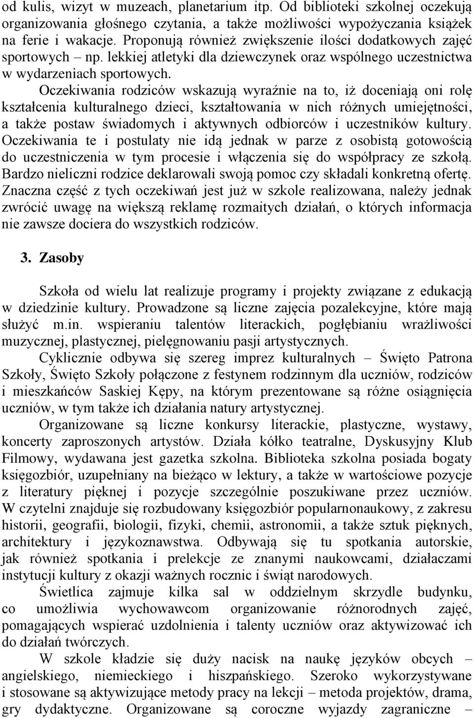 Oczekiwania rodziców wskazują wyraźnie na to, iż doceniają oni rolę kształcenia kulturalnego dzieci, kształtowania w nich różnych umiejętności, a także postaw świadomych i aktywnych odbiorców i