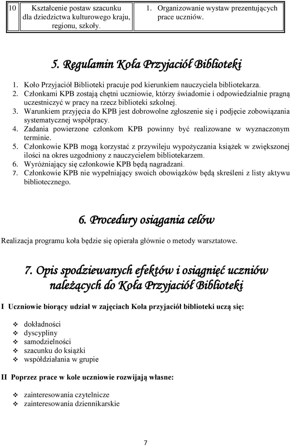 Członkami KPB zostają chętni uczniowie, którzy świadomie i odpowiedzialnie pragną uczestniczyć w pracy na rzecz biblioteki szkolnej. 3.