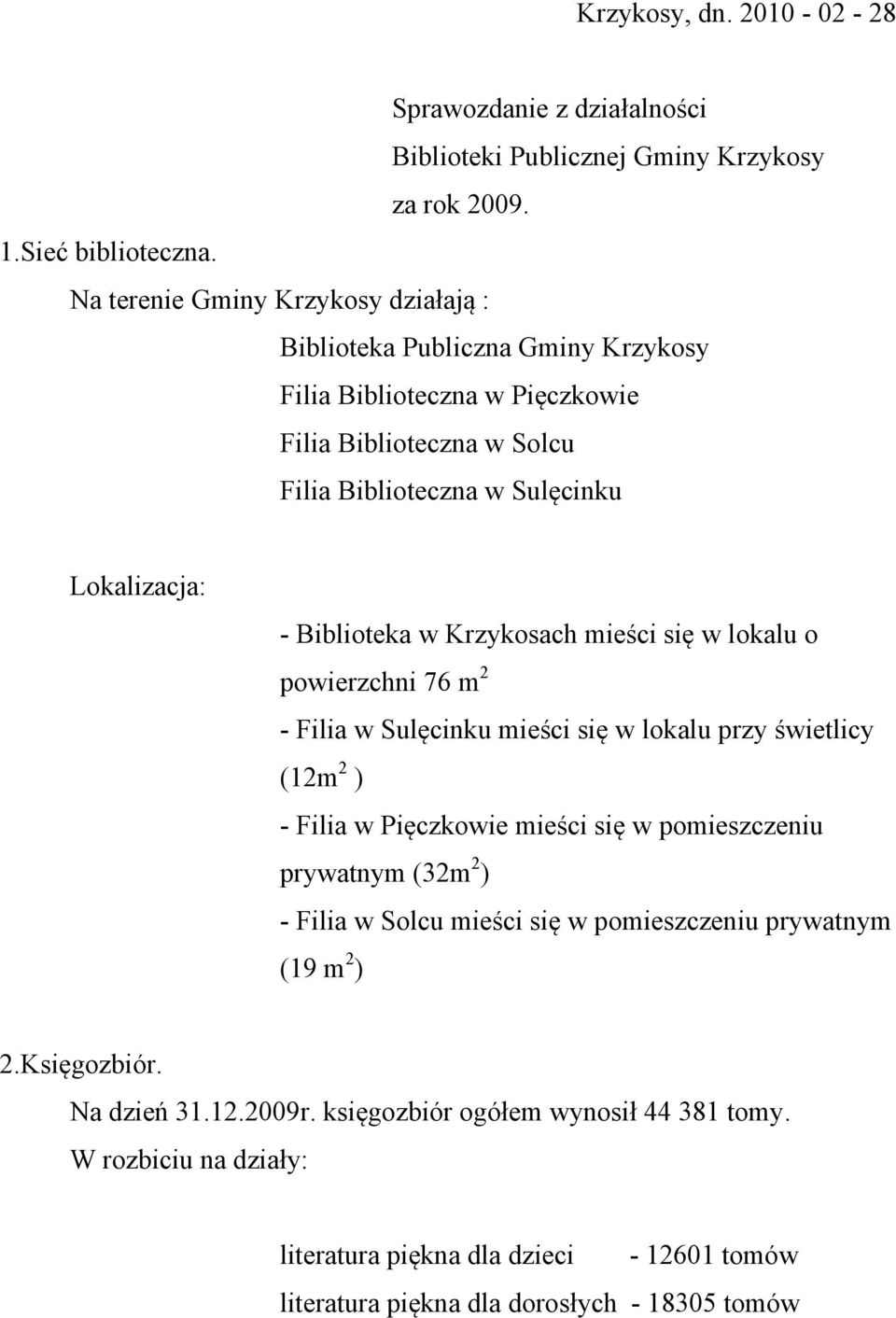 Biblioteka w Krzykosach mieści się w lokalu o powierzchni 76 m 2 - Filia w Sulęcinku mieści się w lokalu przy świetlicy (12m 2 ) - Filia w Pięczkowie mieści się w pomieszczeniu prywatnym