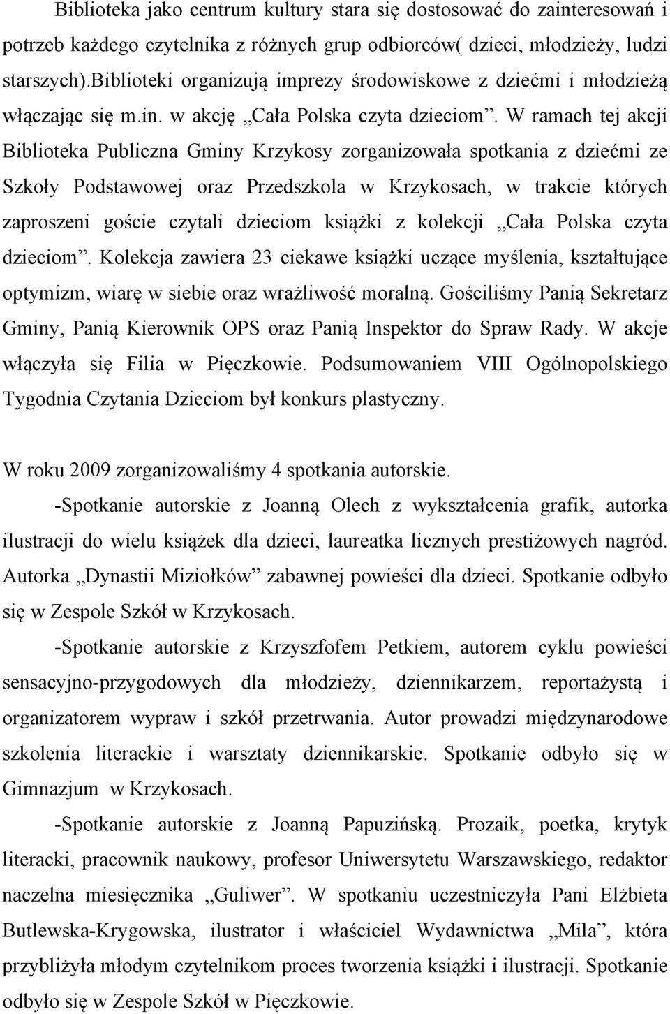 W ramach tej akcji Biblioteka Publiczna Gminy Krzykosy zorganizowała spotkania z dziećmi ze Szkoły Podstawowej oraz Przedszkola w Krzykosach, w trakcie których zaproszeni goście czytali dzieciom