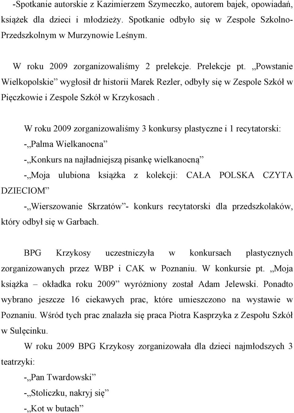 W roku 2009 zorganizowaliśmy 3 konkursy plastyczne i 1 recytatorski: - Palma Wielkanocna - Konkurs na najładniejszą pisankę wielkanocną - Moja ulubiona książka z kolekcji: CAŁA POLSKA CZYTA DZIECIOM