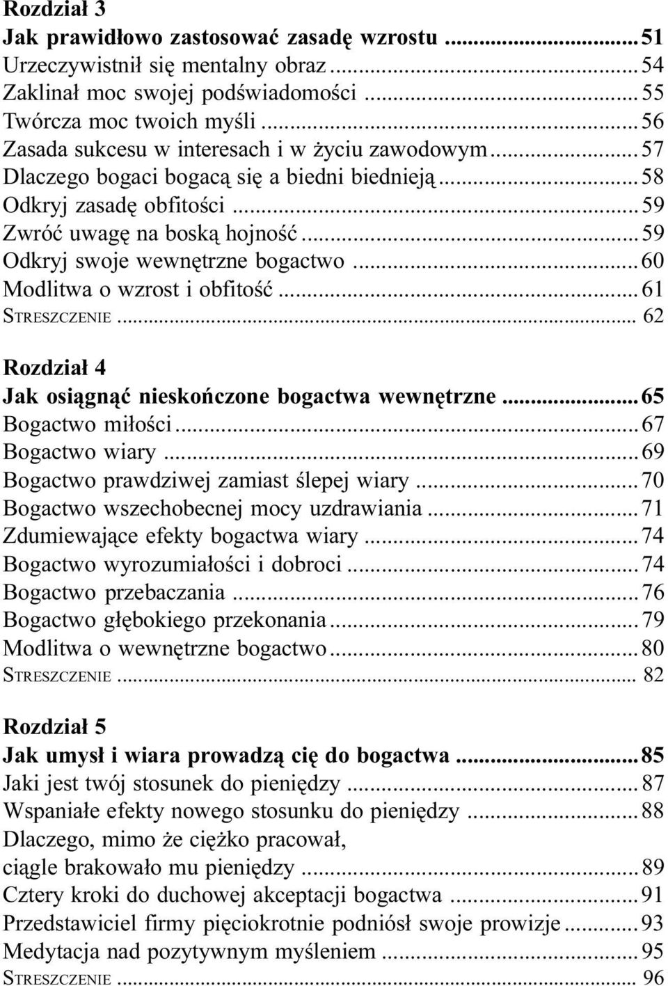 ..59 Odkryj swoje wewnêtrzne bogactwo...60 Modlitwa o wzrost i obfitoœæ...61 STRESZCZENIE... 62 Rozdzia³ 4 Jak osi¹gn¹æ nieskoñczone bogactwa wewnêtrzne...65 Bogactwo mi³oœci...67 Bogactwo wiary.