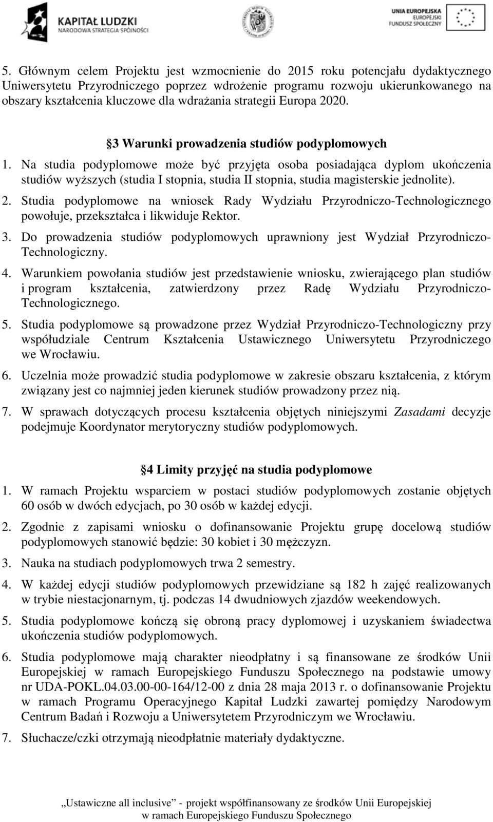 Na studia podyplomowe może być przyjęta osoba posiadająca dyplom ukończenia studiów wyższych (studia I stopnia, studia II stopnia, studia magisterskie jednolite). 2.