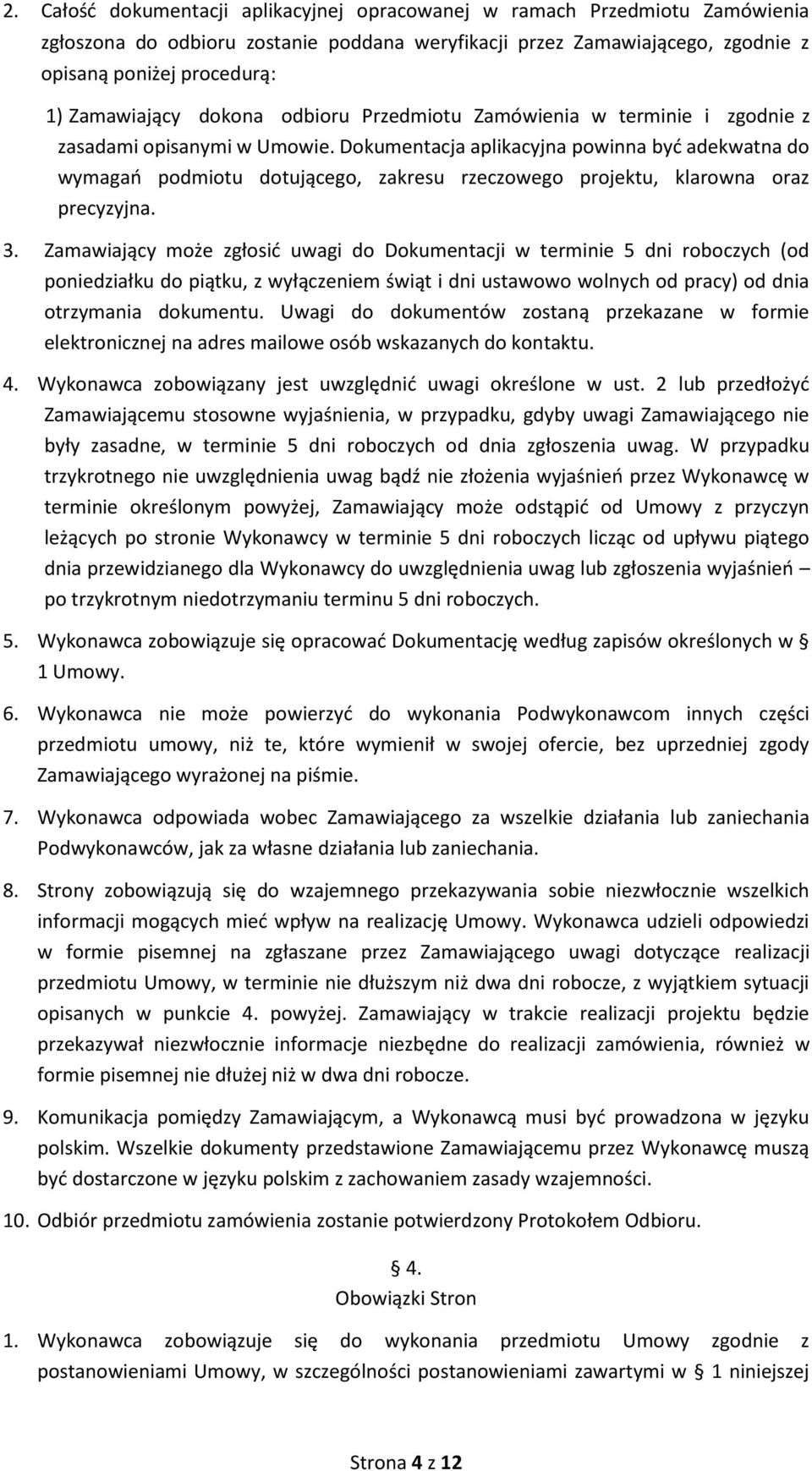 Dokumentacja aplikacyjna powinna być adekwatna do wymagań podmiotu dotującego, zakresu rzeczowego projektu, klarowna oraz precyzyjna. 3.