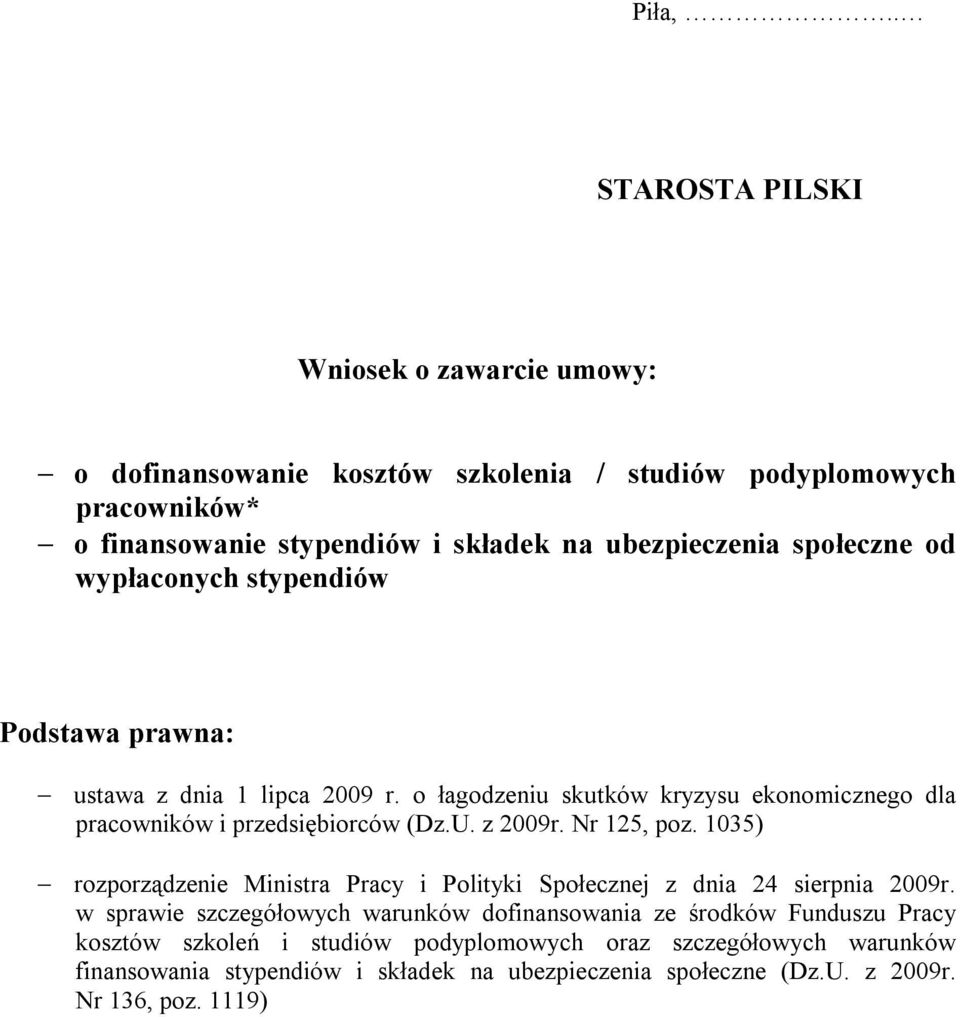 społeczne od wypłaconych stypendiów Podstawa prawna: ustawa z dnia 1 lipca 2009 r. o łagodzeniu skutków kryzysu ekonomicznego dla pracowników i przedsiębiorców (Dz.U.