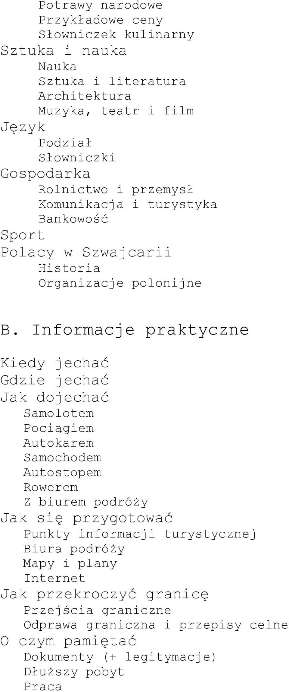 Informacje praktyczne Kiedy jechać Gdzie jechać Jak dojechać Samolotem Pociągiem Autokarem Samochodem Autostopem Rowerem Z biurem podróży Jak się przygotować