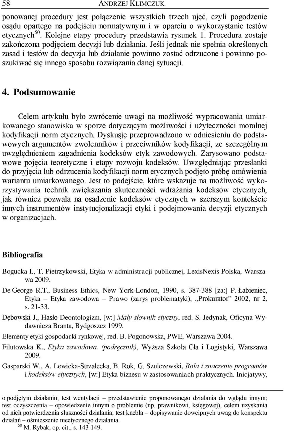 Jeśli jednak nie spełnia określonych zasad i testów do decyzja lub działanie powinno zostać odrzucone i powinno poszukiwać się innego sposobu rozwiązania danej sytuacji. 4.