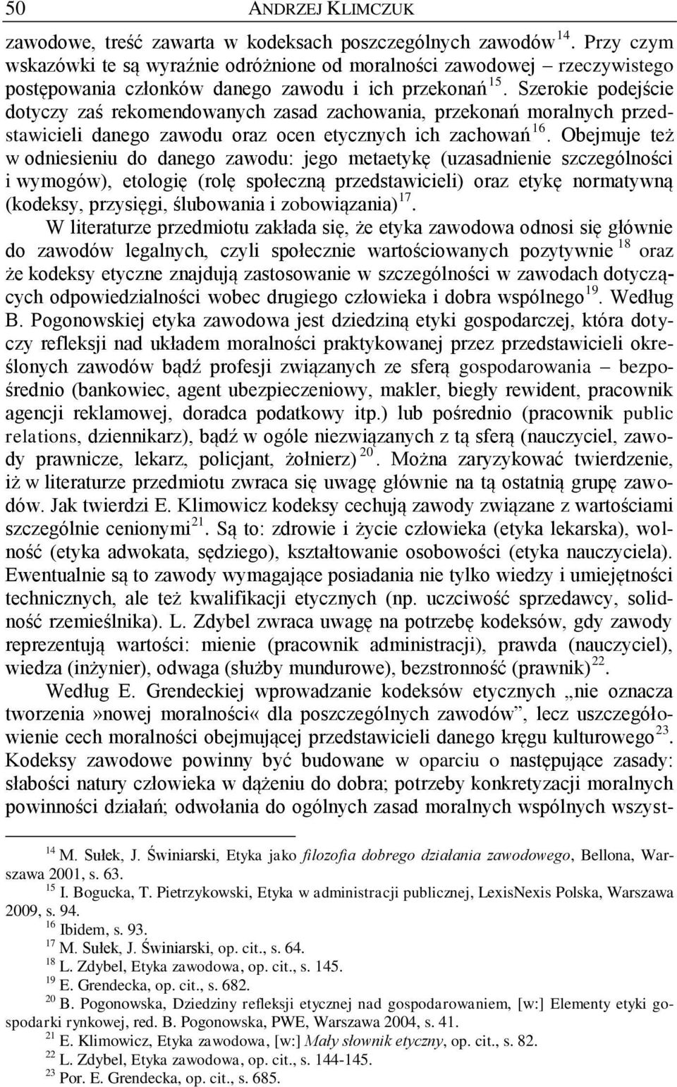 Szerokie podejście dotyczy zaś rekomendowanych zasad zachowania, przekonań moralnych przedstawicieli danego zawodu oraz ocen etycznych ich zachowań 16.