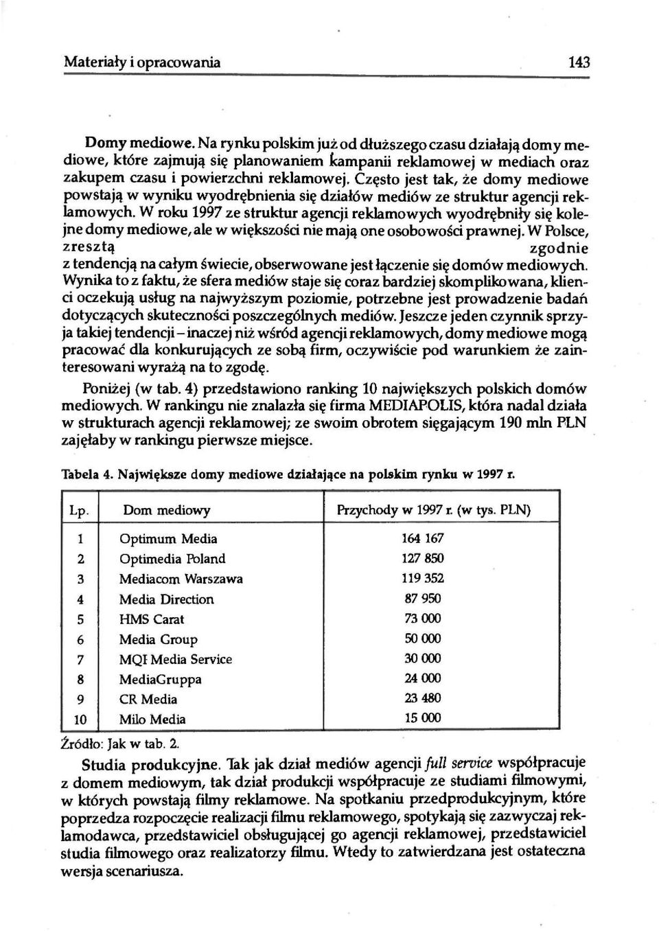 Często jest tak, że domy mediowe powstają w wyniku wyodrębnienia się działów mediów ze struktur agencji reklamowych.
