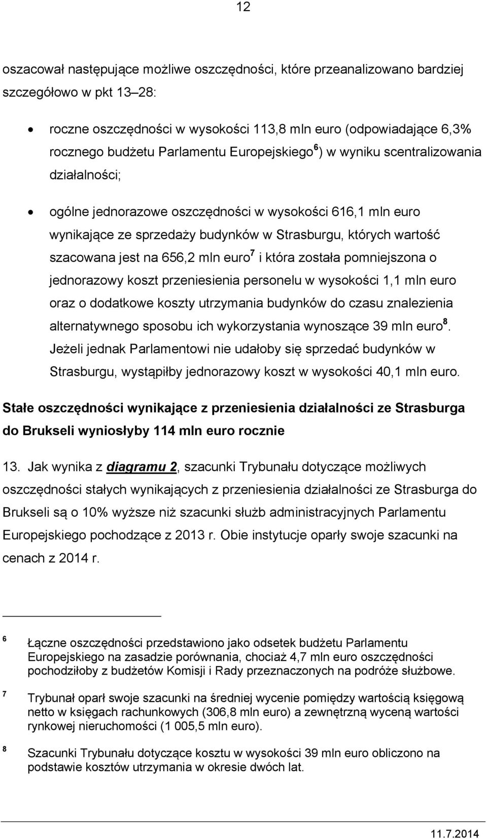 656,2 mln euro 7 i która została pomniejszona o jednorazowy koszt przeniesienia personelu w wysokości 1,1 mln euro oraz o dodatkowe koszty utrzymania budynków do czasu znalezienia alternatywnego