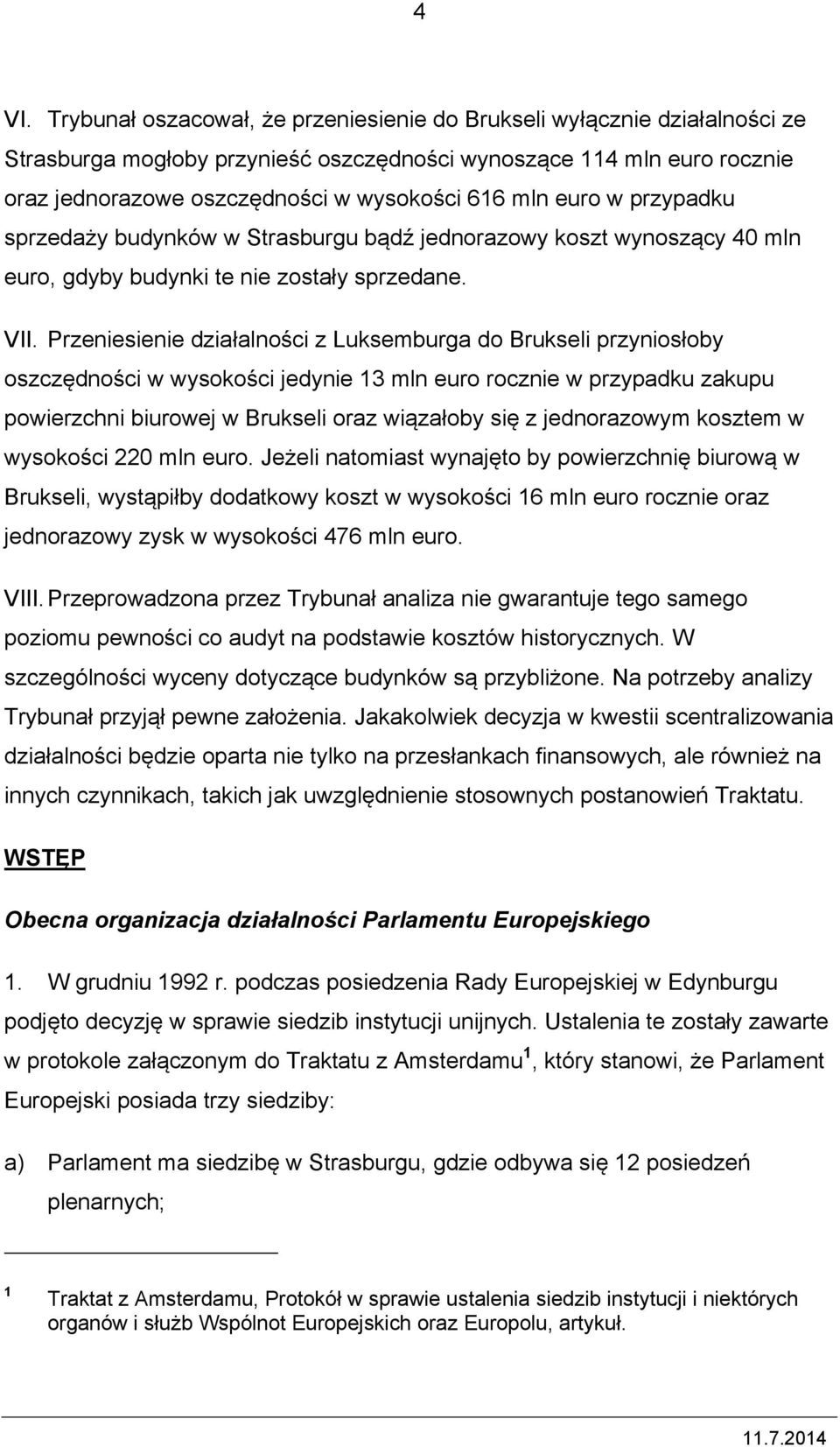 Przeniesienie działalności z Luksemburga do Brukseli przyniosłoby oszczędności w wysokości jedynie 13 mln euro rocznie w przypadku zakupu powierzchni biurowej w Brukseli oraz wiązałoby się z