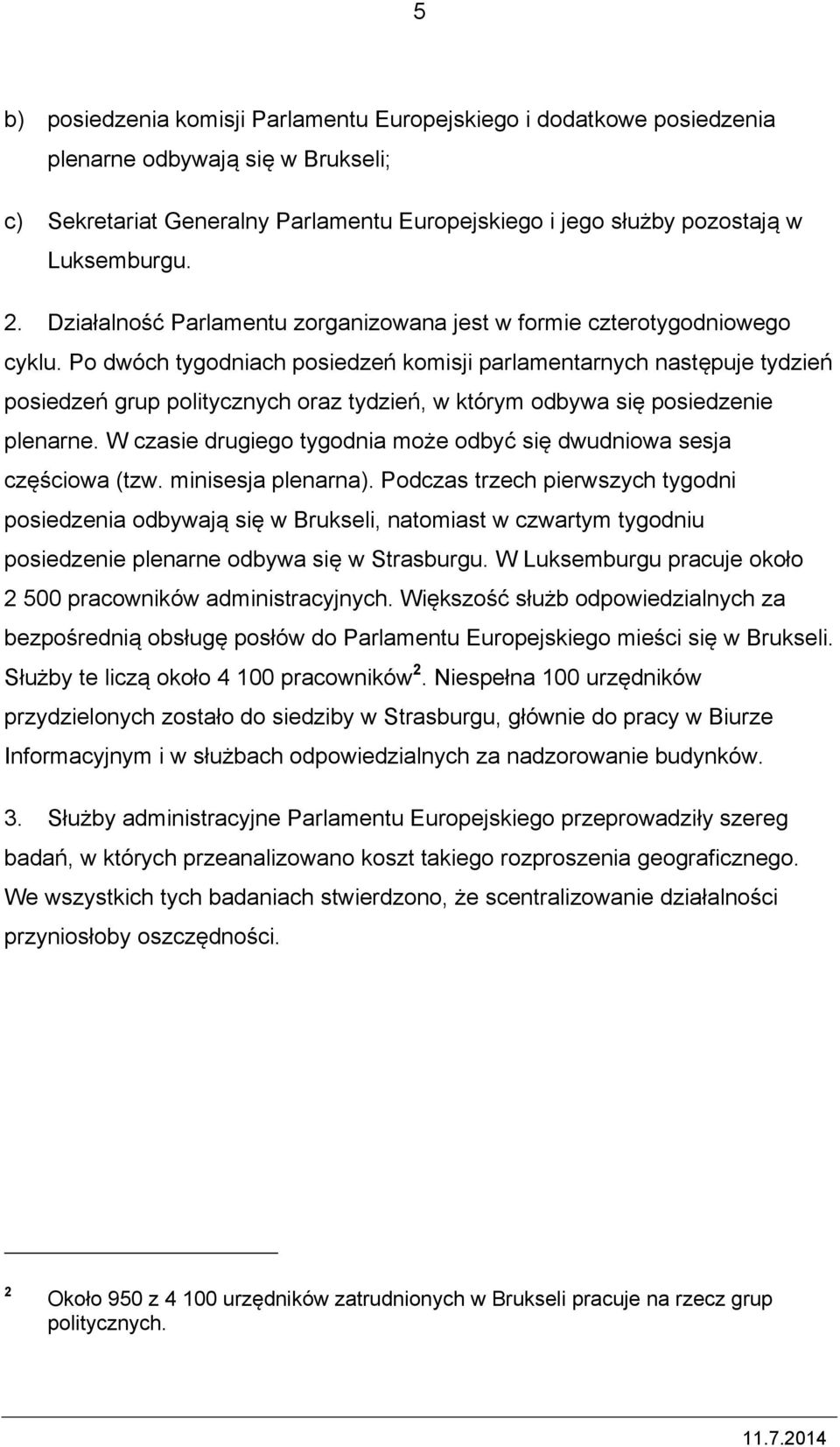 Po dwóch tygodniach posiedzeń komisji parlamentarnych następuje tydzień posiedzeń grup politycznych oraz tydzień, w którym odbywa się posiedzenie plenarne.