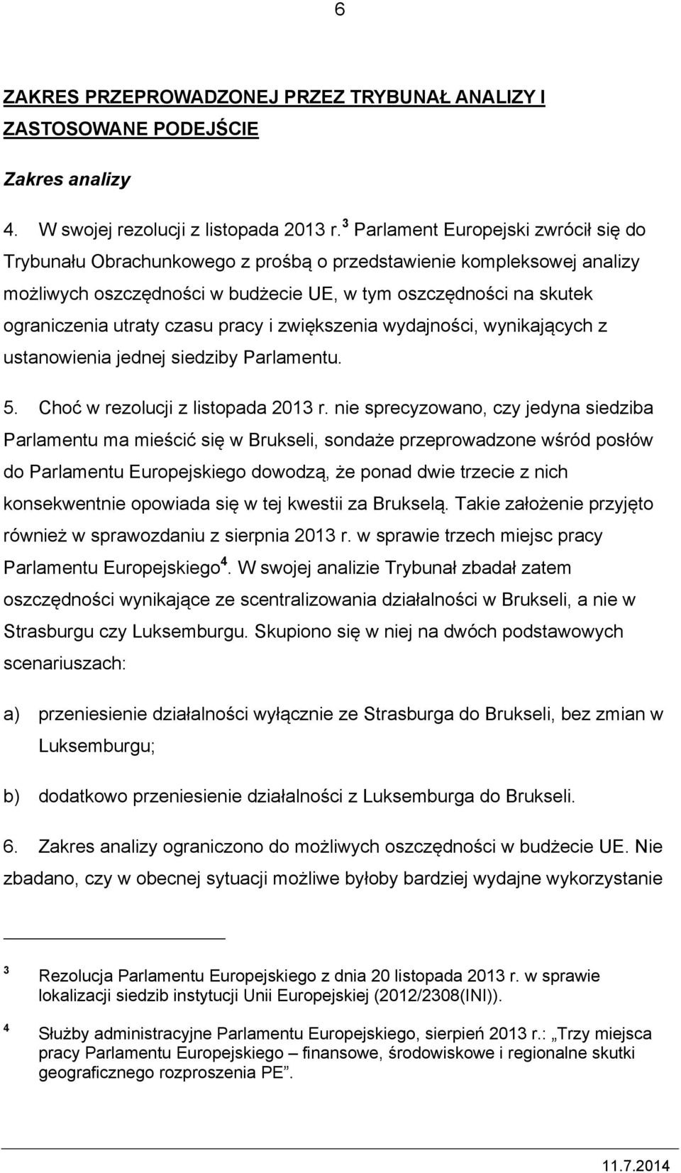 czasu pracy i zwiększenia wydajności, wynikających z ustanowienia jednej siedziby Parlamentu. 5. Choć w rezolucji z listopada 2013 r.