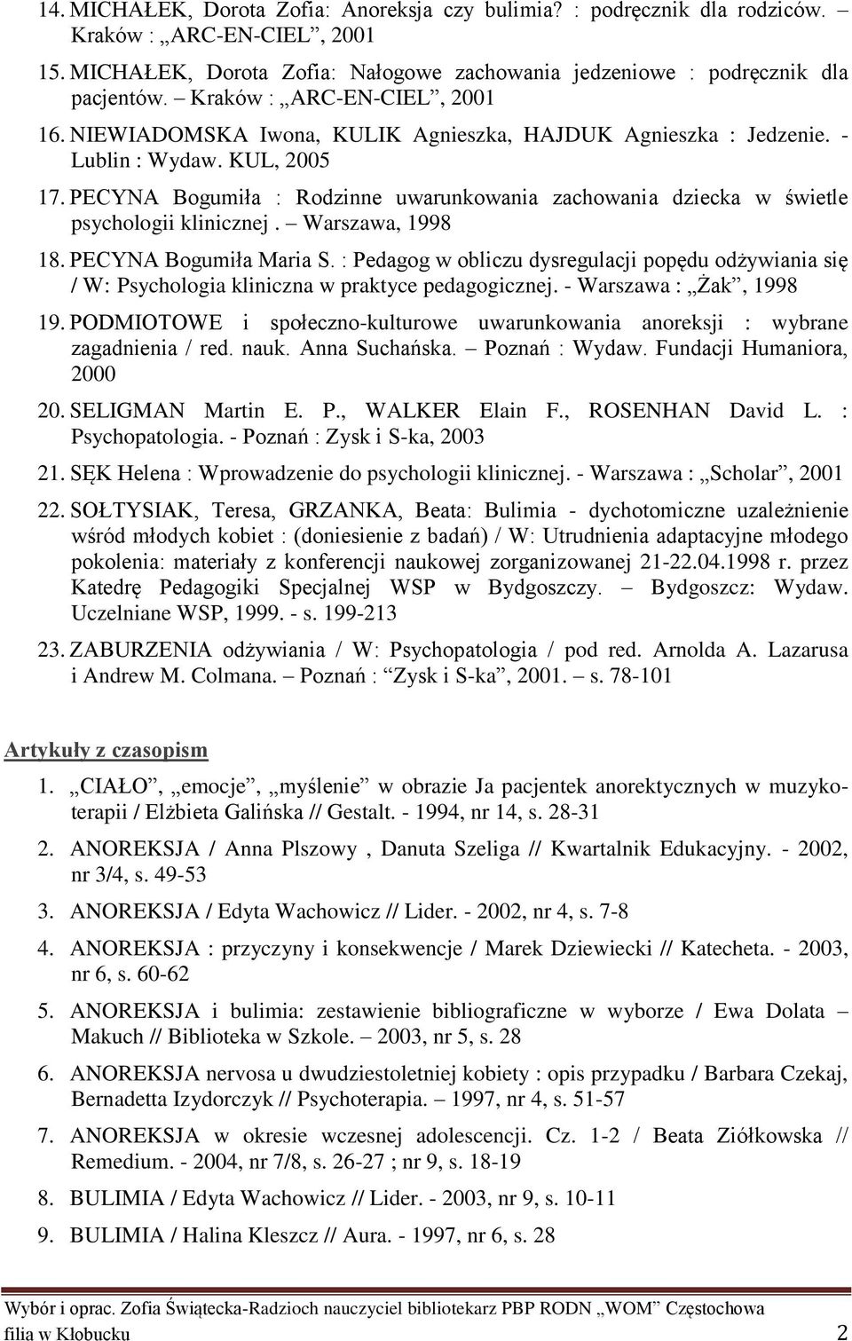 PECYNA Bogumiła : Rodzinne uwarunkowania zachowania dziecka w świetle psychologii klinicznej. Warszawa, 1998 18. PECYNA Bogumiła Maria S.