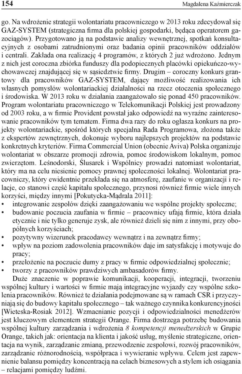 Zakłada ona realizację 4 programów, z których 2 już wdrożono. Jednym z nich jest coroczna zbiórka funduszy dla podopiecznych placówki opiekuńczo-wychowawczej znajdującej się w sąsiedztwie firmy.