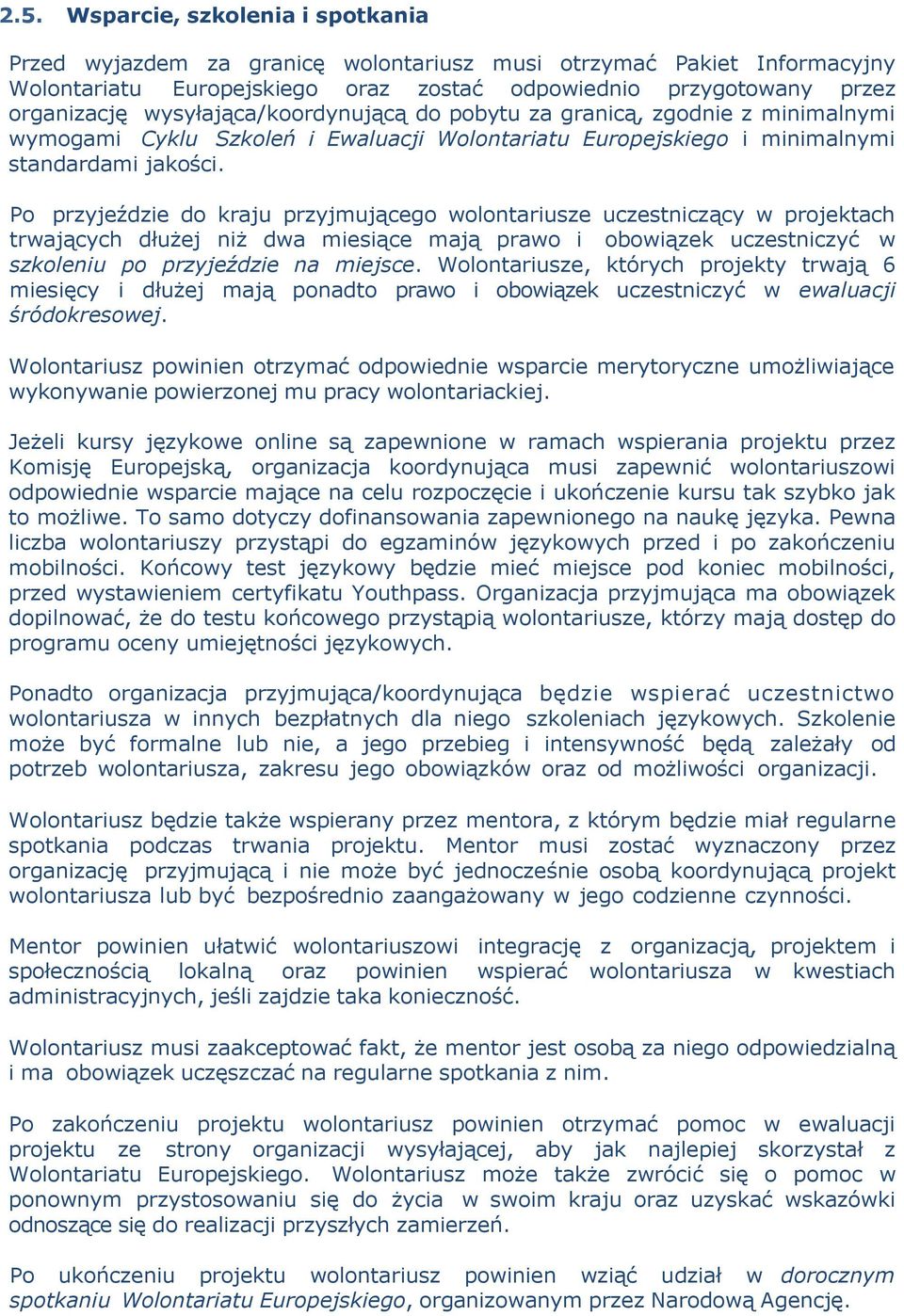 Po przyjeździe do kraju przyjmującego wolontariusze uczestniczący w projektach trwających dłużej niż dwa miesiące mają prawo i obowiązek uczestniczyć w szkoleniu po przyjeździe na miejsce.