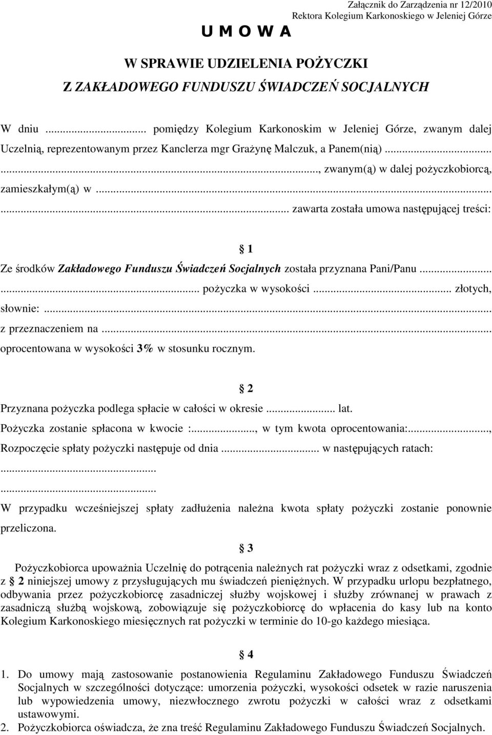 ..... zawarta została umowa następującej treści: 1 Ze środków Zakładowego Funduszu Świadczeń Socjalnych została przyznana Pani/Panu...... pożyczka w wysokości... złotych, słownie:.