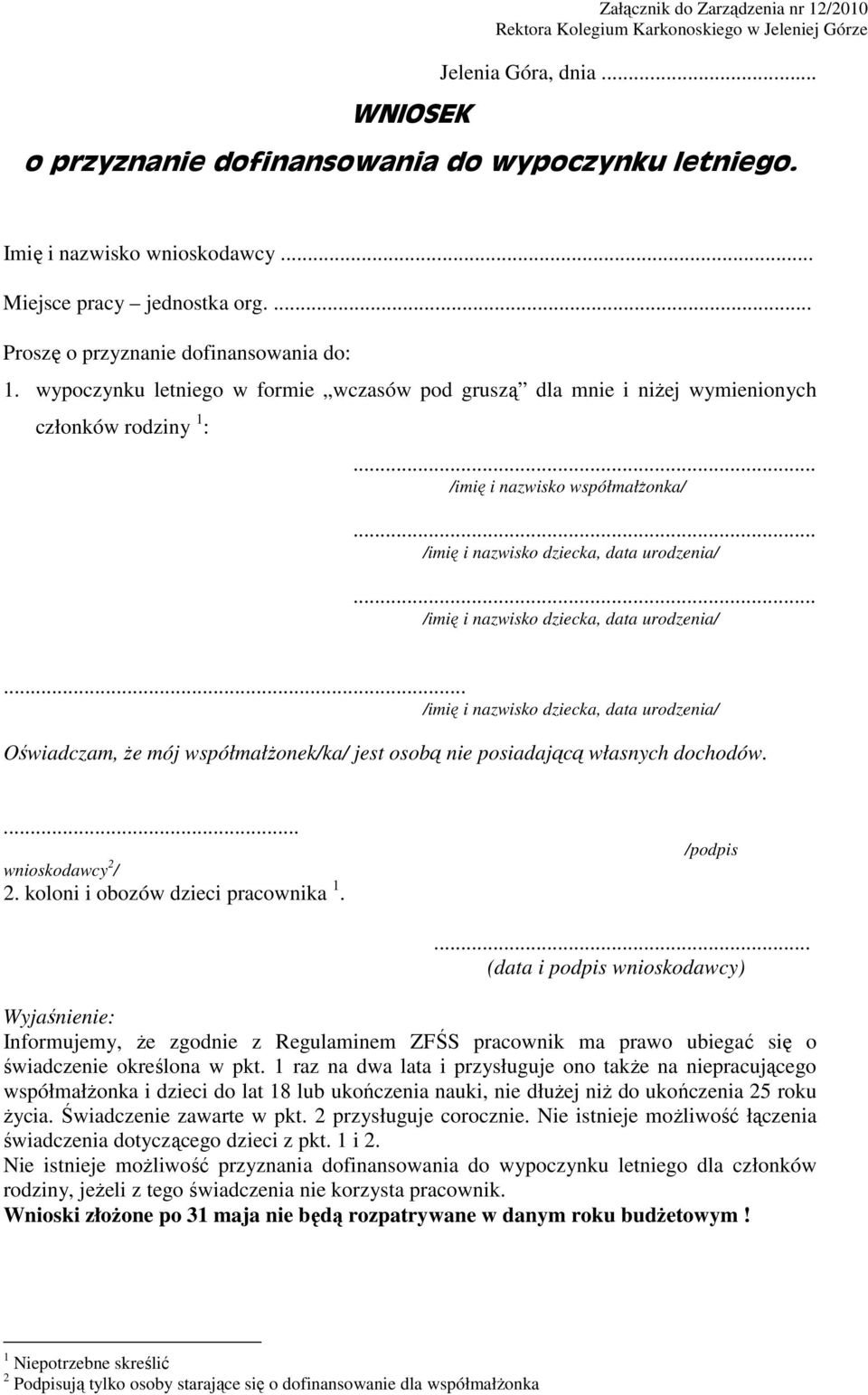 .. /imię i nazwisko dziecka, data urodzenia/... /imię i nazwisko dziecka, data urodzenia/... /imię i nazwisko dziecka, data urodzenia/ Oświadczam, że mój współmałżonek/ka/ jest osobą nie posiadającą własnych dochodów.