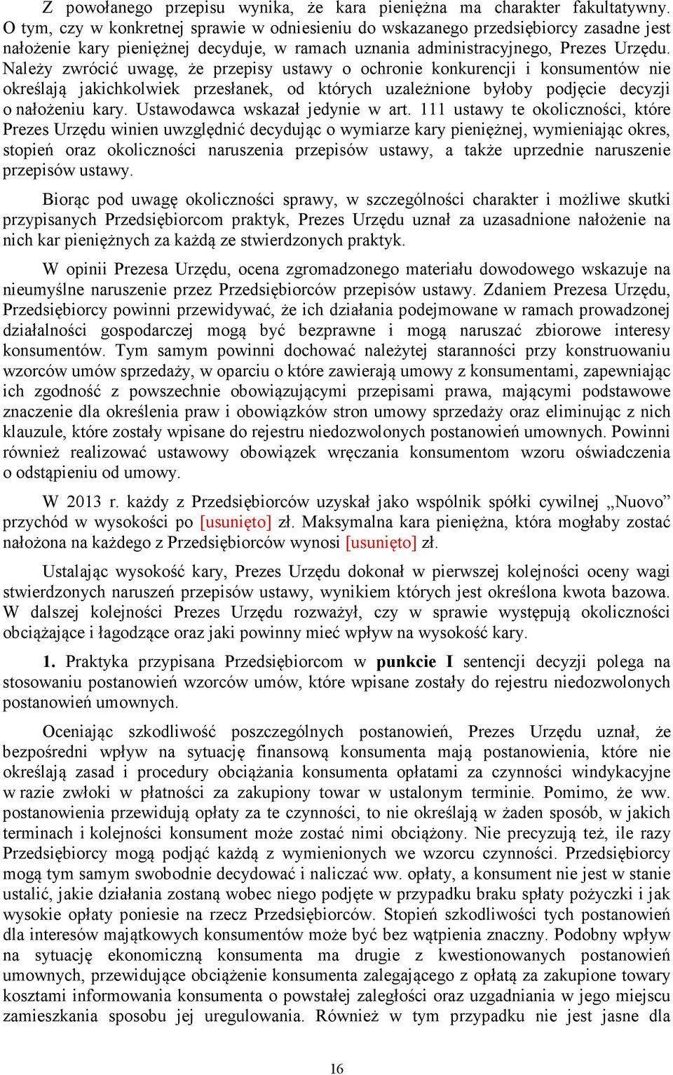 Należy zwrócić uwagę, że przepisy ustawy o ochronie konkurencji i konsumentów nie określają jakichkolwiek przesłanek, od których uzależnione byłoby podjęcie decyzji o nałożeniu kary.