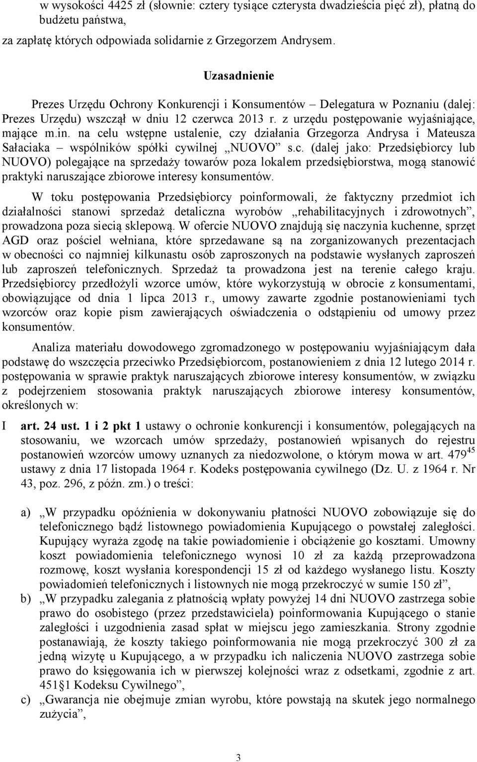 na celu wstępne ustalenie, czy działania Grzegorza Andrysa i Mateusza Sałaciaka wspólników spółki cywilnej NUOVO s.c. (dalej jako: Przedsiębiorcy lub NUOVO) polegające na sprzedaży towarów poza lokalem przedsiębiorstwa, mogą stanowić praktyki naruszające zbiorowe interesy konsumentów.