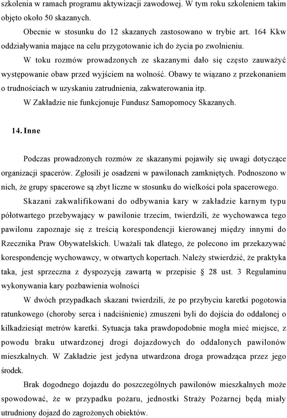 Obawy te wiązano z przekonaniem o trudnościach w uzyskaniu zatrudnienia, zakwaterowania itp. W Zakładzie nie funkcjonuje Fundusz Samopomocy Skazanych. 14.