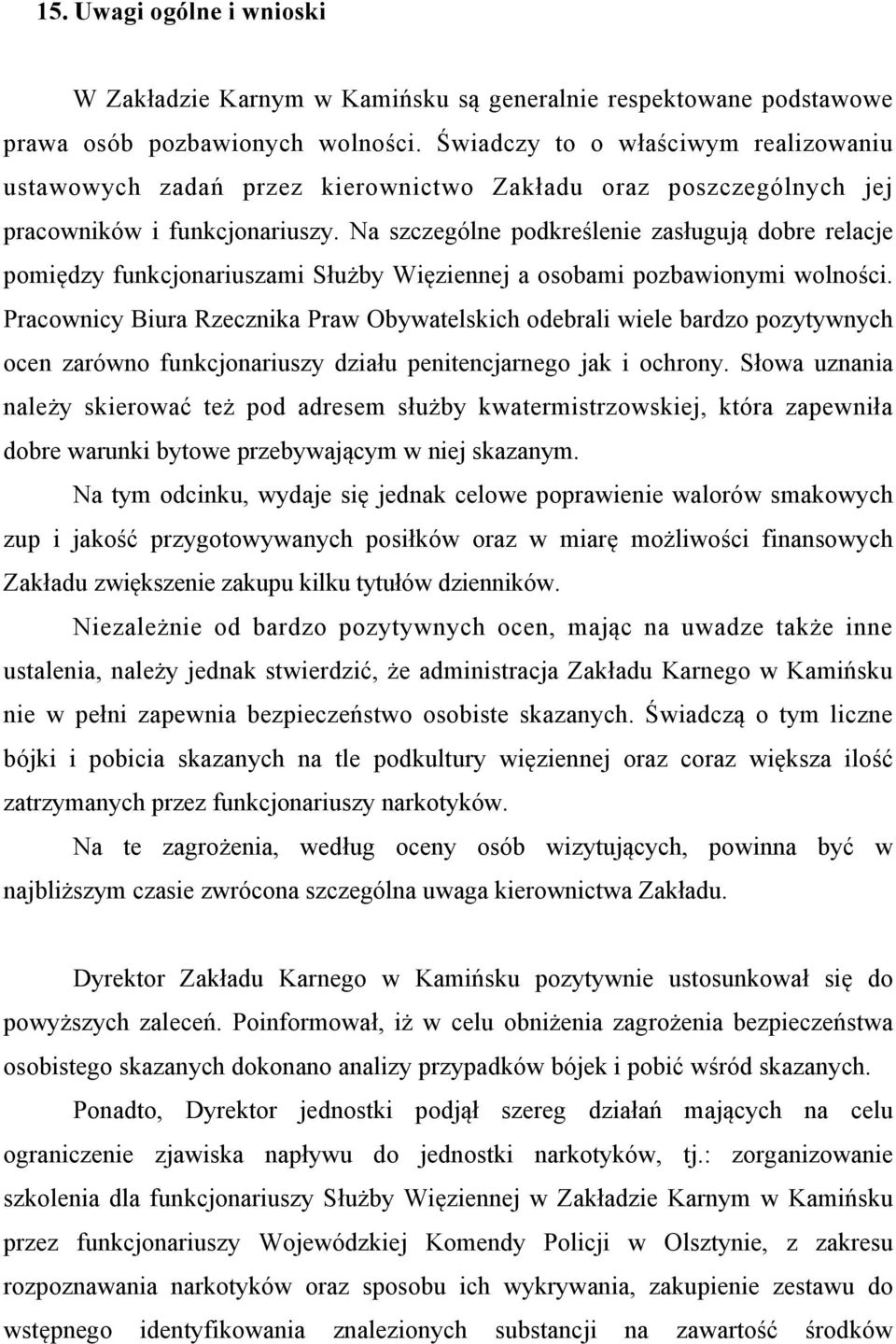 Na szczególne podkreślenie zasługują dobre relacje pomiędzy funkcjonariuszami Służby Więziennej a osobami pozbawionymi wolności.