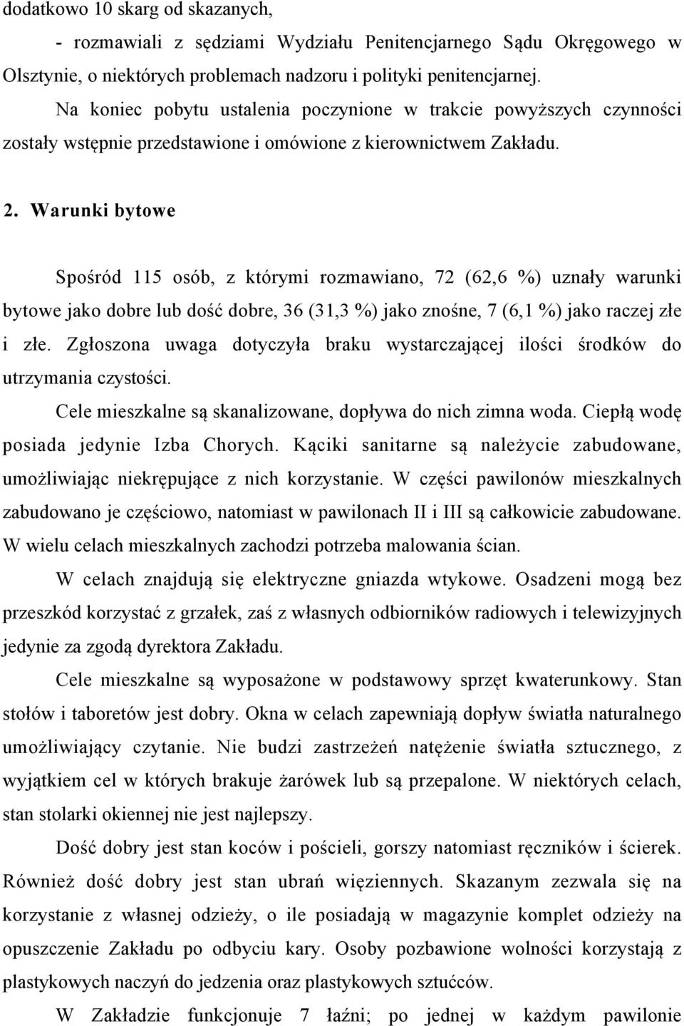 Warunki bytowe Spośród 115 osób, z którymi rozmawiano, 72 (62,6 %) uznały warunki bytowe jako dobre lub dość dobre, 36 (31,3 %) jako znośne, 7 (6,1 %) jako raczej złe i złe.