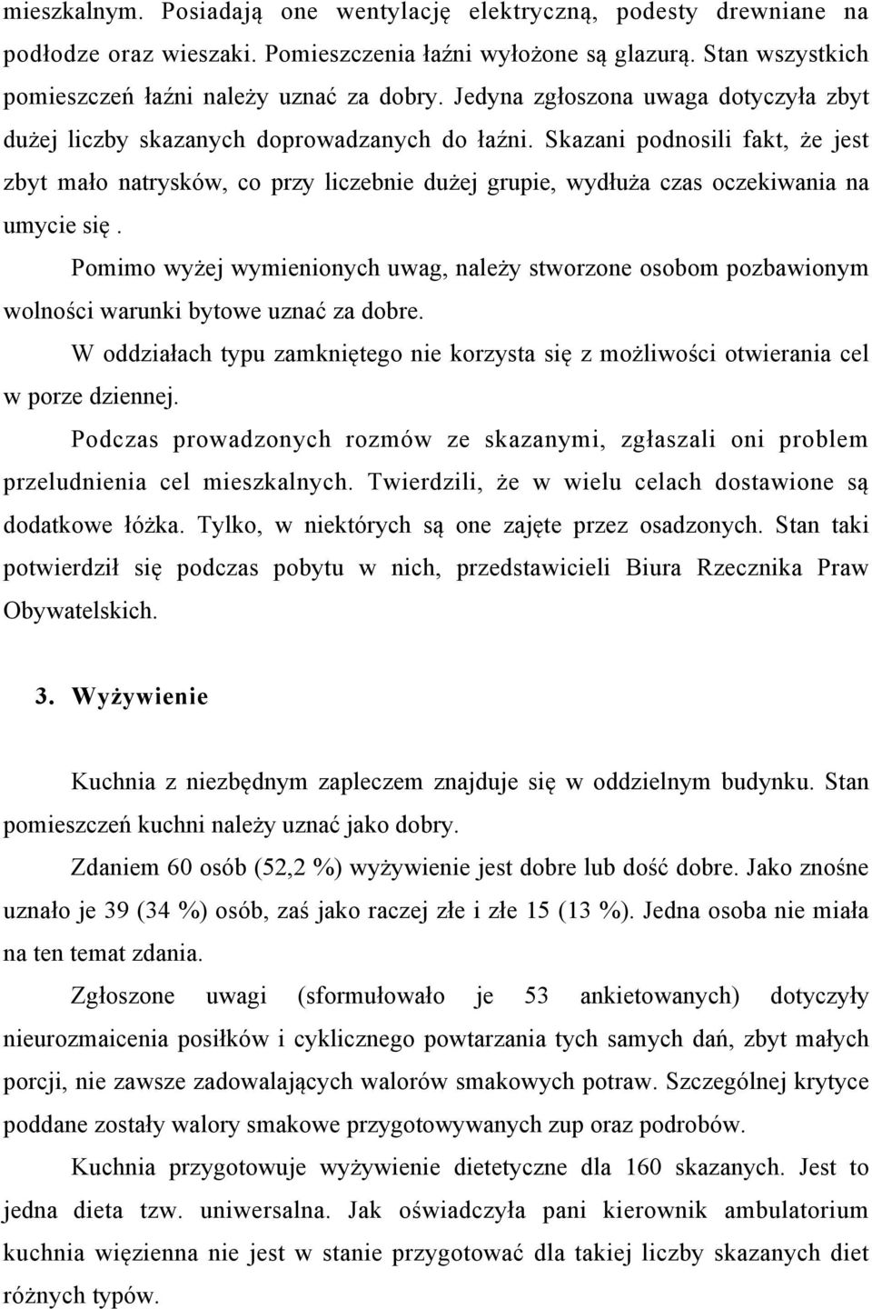 Skazani podnosili fakt, że jest zbyt mało natrysków, co przy liczebnie dużej grupie, wydłuża czas oczekiwania na umycie się.