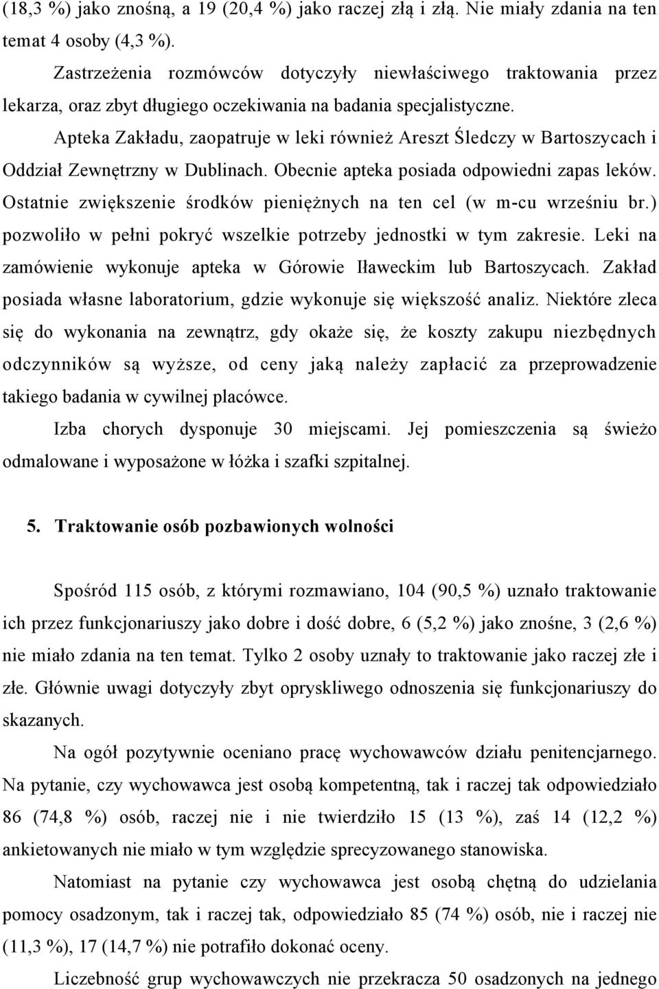 Apteka Zakładu, zaopatruje w leki również Areszt Śledczy w Bartoszycach i Oddział Zewnętrzny w Dublinach. Obecnie apteka posiada odpowiedni zapas leków.