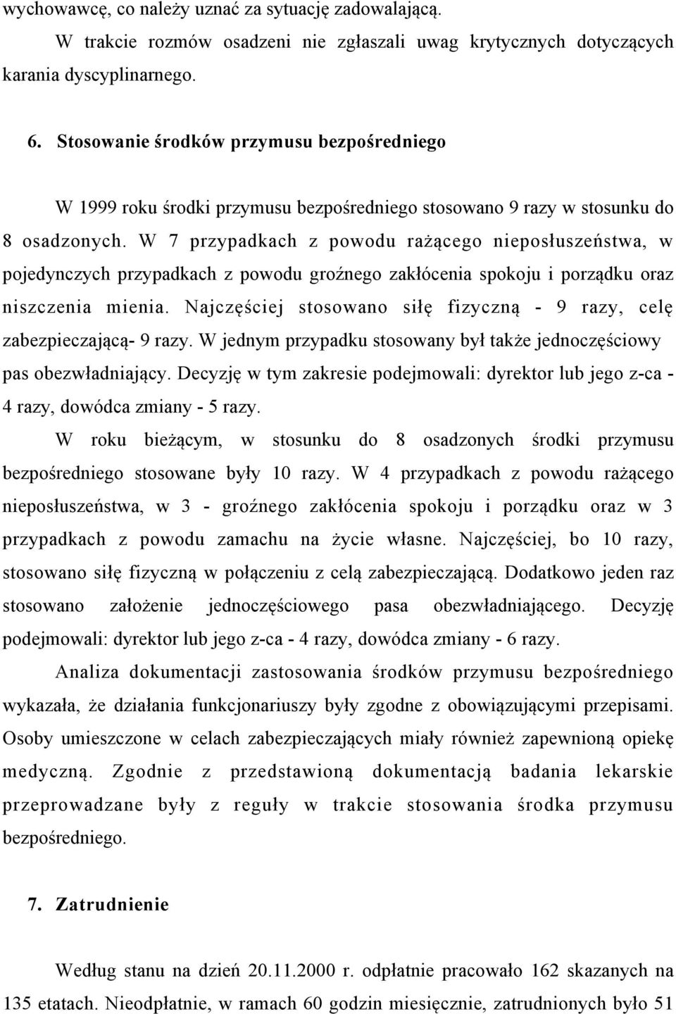 W 7 przypadkach z powodu rażącego nieposłuszeństwa, w pojedynczych przypadkach z powodu groźnego zakłócenia spokoju i porządku oraz niszczenia mienia.