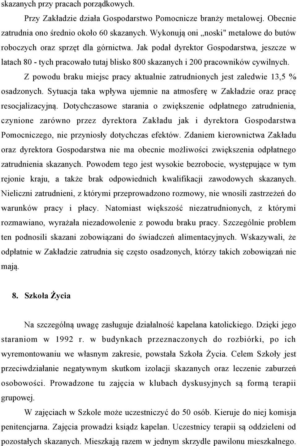 Z powodu braku miejsc pracy aktualnie zatrudnionych jest zaledwie 13,5 % osadzonych. Sytuacja taka wpływa ujemnie na atmosferę w Zakładzie oraz pracę resocjalizacyjną.